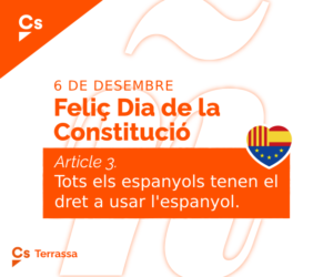 Terrassa, divendres 3 de desembre de 2021. “Un any més, Terrassa no commemorarà el Dia de la Constitució per la reticència del partit de Ballart perquè per a Tot per Terrassa celebrar la constitució és un acte de radicals, com va afirmar la portaveu del seu partit en un Ple municipal de 2019”. Així de contundent s'ha expressat el portaveu de Ciutadans (Cs) a l'Ajuntament de Terrassa, Javier González, qui també ha lamentat “l'obcecació de Tot per Terrassa per no celebrar el Dia de la Constitució a la ciutat”. González ha considerat que l'actitud de Tot per Terrassa respon “a una maniobra més del partit de Jordi Ballart per a no molestar als seus socis independentistes de govern”. A més, el portaveu taronja ha volgut reivindicar en roda de premsa el paper que la Constitució Espanyola exerceix com a “garant dels drets, les llibertats i la convivència de tots els espanyols” i per aquesta raó ha assenyalat com “la Constitució és la norma suprema de l'ordenament jurídic espanyol a la qual estan subjectes tots els poders públics i tots els ciutadans del nostre país” i ha estat l'instrument “clau perquè Espanya sigui una democràcia plena per davant de països com Portugal, Bèlgica o els Estats Units”. Finalment, el partit liberal ha anunciat que durant tota aquesta setmana han dut a terme una campanya publicitària a Terrassa “per a reivindicar el paper que exerceix la Constitució com a garant del dret de tots els espanyols a usar l'espanyol” i ha anunciat la celebració d'un acte, el pròxim dia 6 de desembre, en el qual “Ciutadans reivindicarà els drets i llibertats fonamentals que consagra la Constitució”.